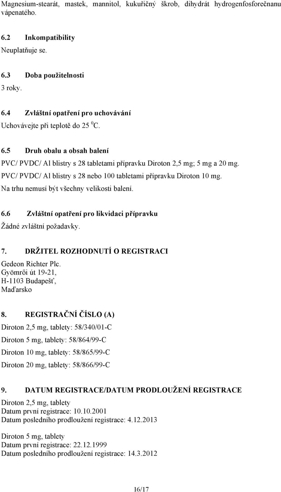 Na trhu nemusí být všechny velikosti balení. 6.6 Zvláštní opatření pro likvidaci přípravku Žádné zvláštní požadavky. 7. DRŽITEL ROZHODNUTÍ O REGISTRACI Gedeon Richter Plc.