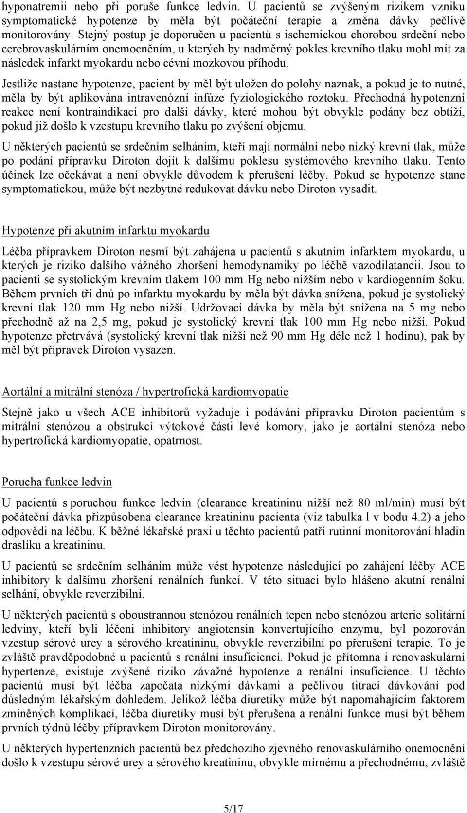 mozkovou příhodu. Jestliže nastane hypotenze, pacient by měl být uložen do polohy naznak, a pokud je to nutné, měla by být aplikována intravenózní infúze fyziologického roztoku.