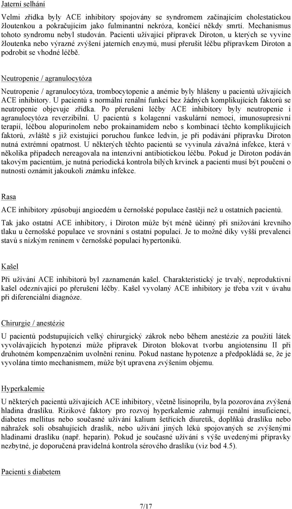 Pacienti užívající přípravek Diroton, u kterých se vyvine žloutenka nebo výrazné zvýšení jaterních enzymů, musí přerušit léčbu přípravkem Diroton a podrobit se vhodné léčbě.