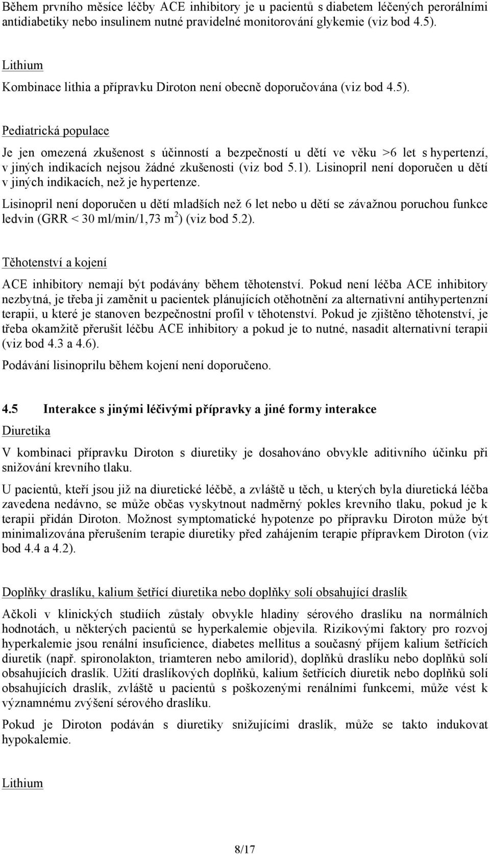 Pediatrická populace Je jen omezená zkušenost s účinností a bezpečností u dětí ve věku >6 let s hypertenzí, v jiných indikacích nejsou žádné zkušenosti (viz bod 5.1).