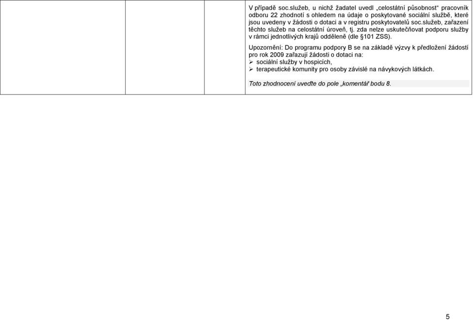 žádosti o dotaci a v registru poskytovatelů soc.služeb, zařazení těchto služeb na celostátní úroveň, tj.