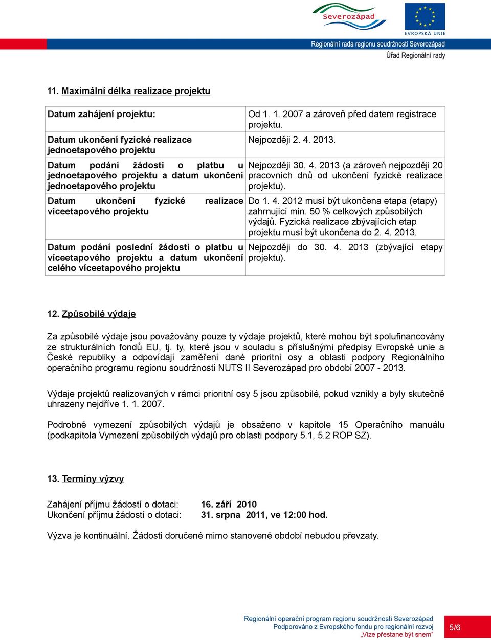 1. 2007 a zároveň před datem registrace projektu. Nejpozději 2. 4. 2013. Nejpozději 30. 4. 2013 (a zároveň nejpozději 20 pracovních dnů od ukončení fyzické realizace projektu). Do 1. 4. 2012 musí být ukončena etapa (etapy) zahrnující min.