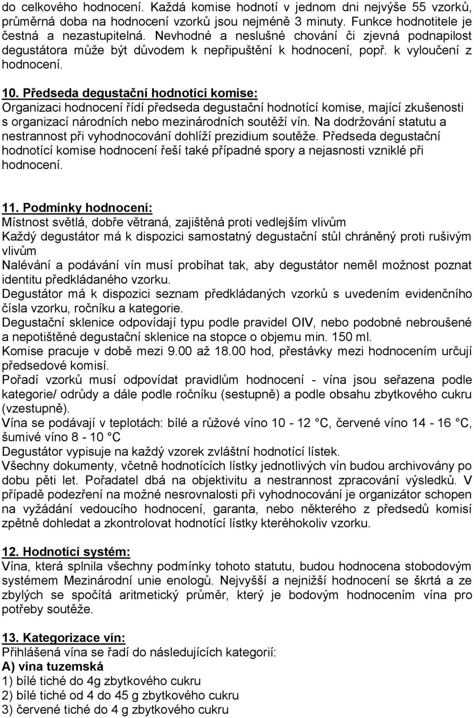 Předseda degustační hodnotící komise: Organizaci hodnocení řídí předseda degustační hodnotící komise, mající zkušenosti s organizací národních nebo mezinárodních soutěží vín.