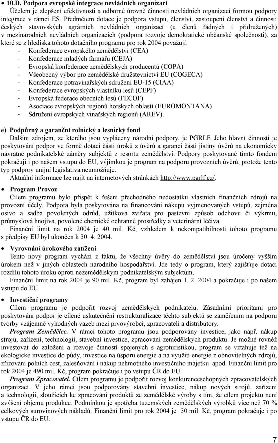 organizacích (podpora rozvoje demokratické občanské společnosti), za které se z hlediska tohoto dotačního programu pro rok 2004 považují: - Konfederace evropského zemědělství (CEA) - Konfederace