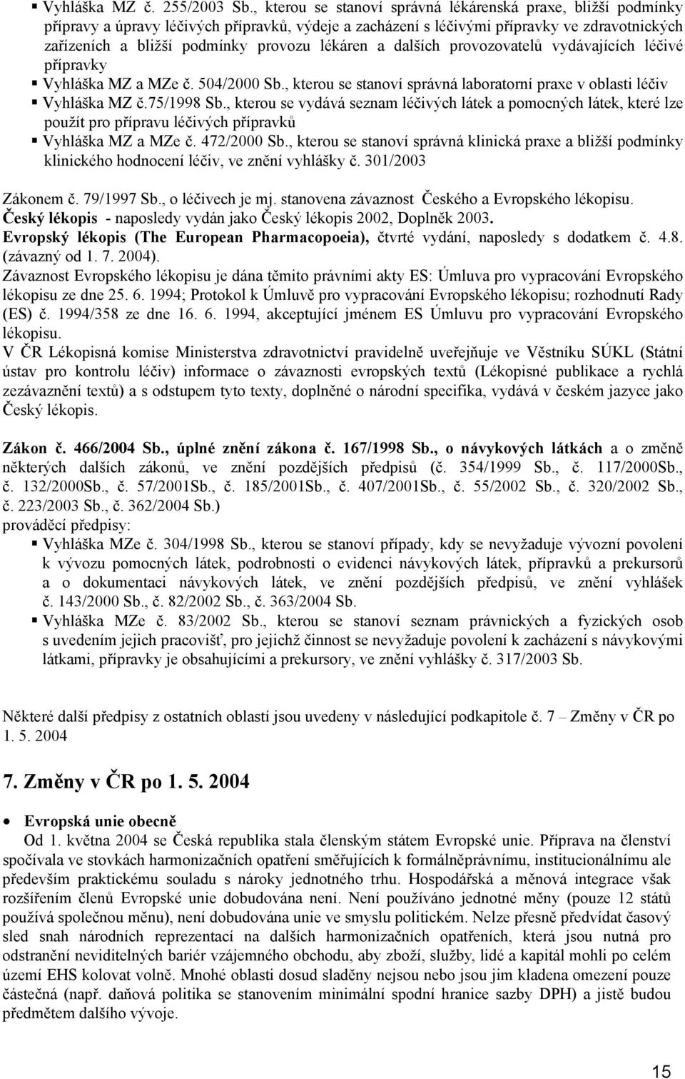 lékáren a dalších provozovatelů vydávajících léčivé přípravky Vyhláška MZ a MZe č. 504/2000 Sb., kterou se stanoví správná laboratorní praxe v oblasti léčiv Vyhláška MZ č.75/1998 Sb.