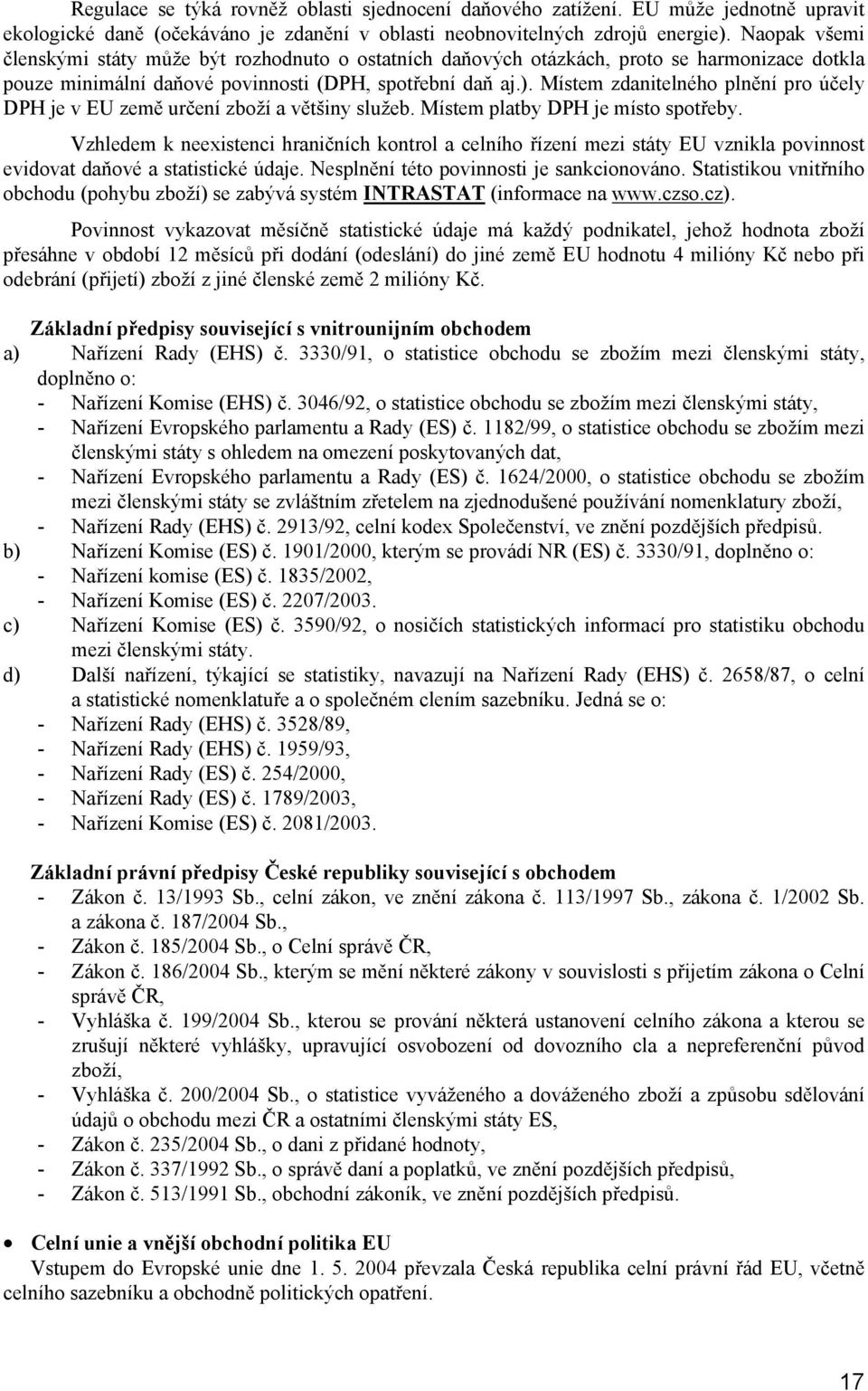 Místem zdanitelného plnění pro účely DPH je v EU země určení zboží a většiny služeb. Místem platby DPH je místo spotřeby.