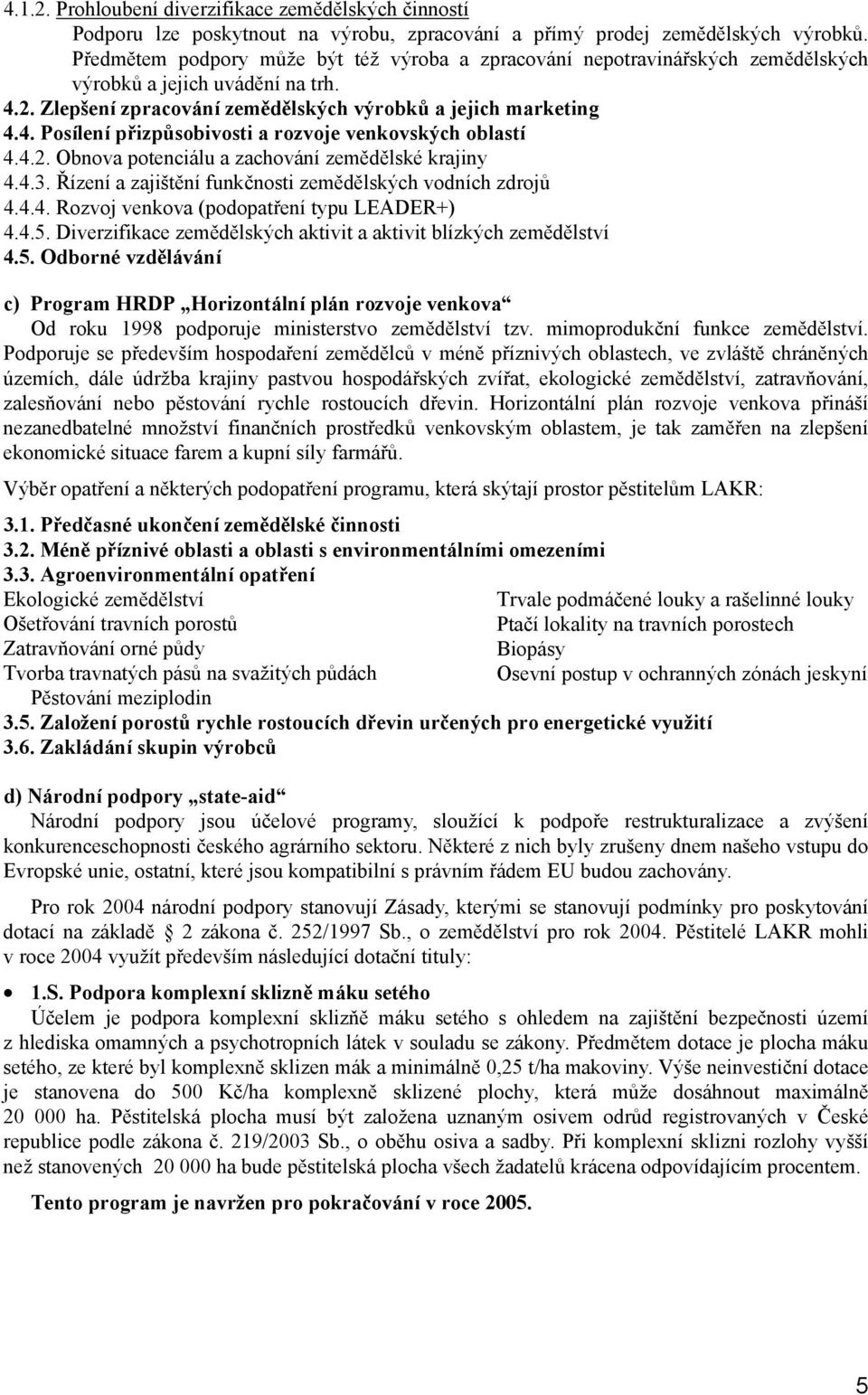 4.2. Obnova potenciálu a zachování zemědělské krajiny 4.4.3. Řízení a zajištění funkčnosti zemědělských vodních zdrojů 4.4.4. Rozvoj venkova (podopatření typu LEADER+) 4.4.5.