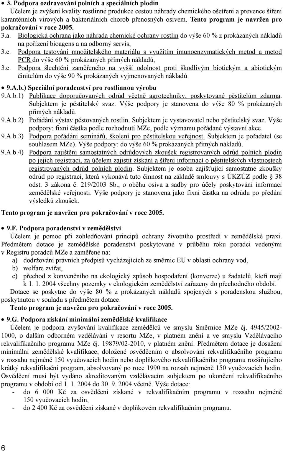 c. Podpora testování množitelského materiálu s využitím imunoenzymatických metod a metod PCR do výše 60 % prokázaných přímých nákladů, 3.e. Podpora šlechtění zaměřeného na vyšší odolnost proti škodlivým biotickým a abiotickým činitelům do výše 90 % prokázaných vyjmenovaných nákladů.