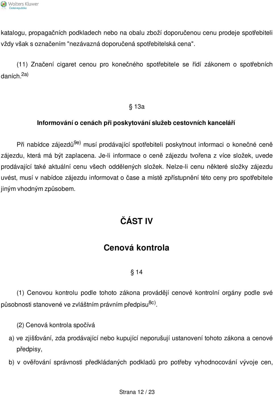 spotřebiteli poskytnout informaci o konečné ceně zájezdu, která má být zaplacena. Je-li informace o ceně zájezdu tvořena z více složek, uvede prodávající také aktuální cenu všech oddělených složek.