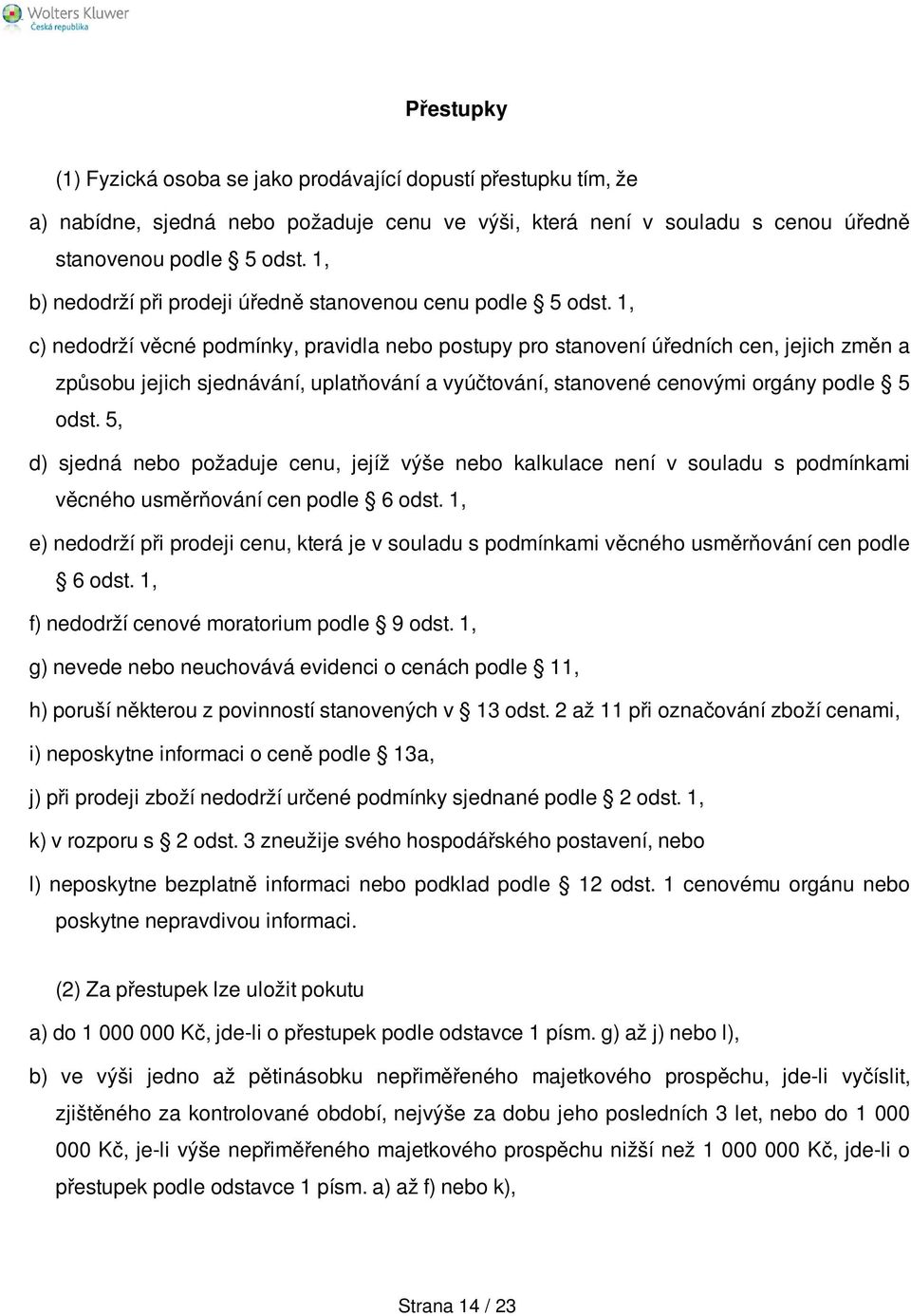 1, c) nedodrží věcné podmínky, pravidla nebo postupy pro stanovení úředních cen, jejich změn a způsobu jejich sjednávání, uplatňování a vyúčtování, stanovené cenovými orgány podle 5 odst.