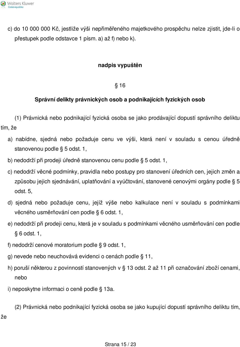 sjedná nebo požaduje cenu ve výši, která není v souladu s cenou úředně stanovenou podle 5 odst. 1, b) nedodrží při prodeji úředně stanovenou cenu podle 5 odst.