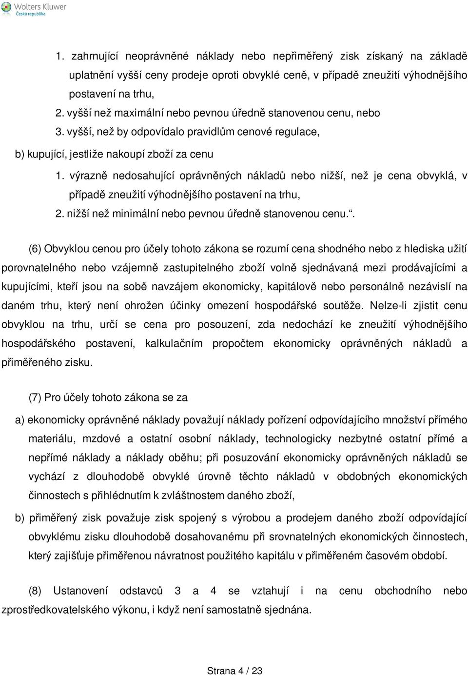 výrazně nedosahující oprávněných nákladů nebo nižší, než je cena obvyklá, v případě zneužití výhodnějšího postavení na trhu, 2. nižší než minimální nebo pevnou úředně stanovenou cenu.