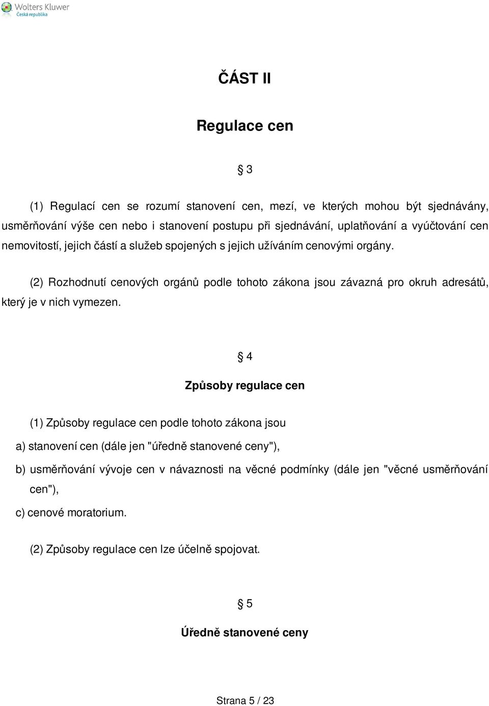 (2) Rozhodnutí cenových orgánů podle tohoto zákona jsou závazná pro okruh adresátů, který je v nich vymezen.