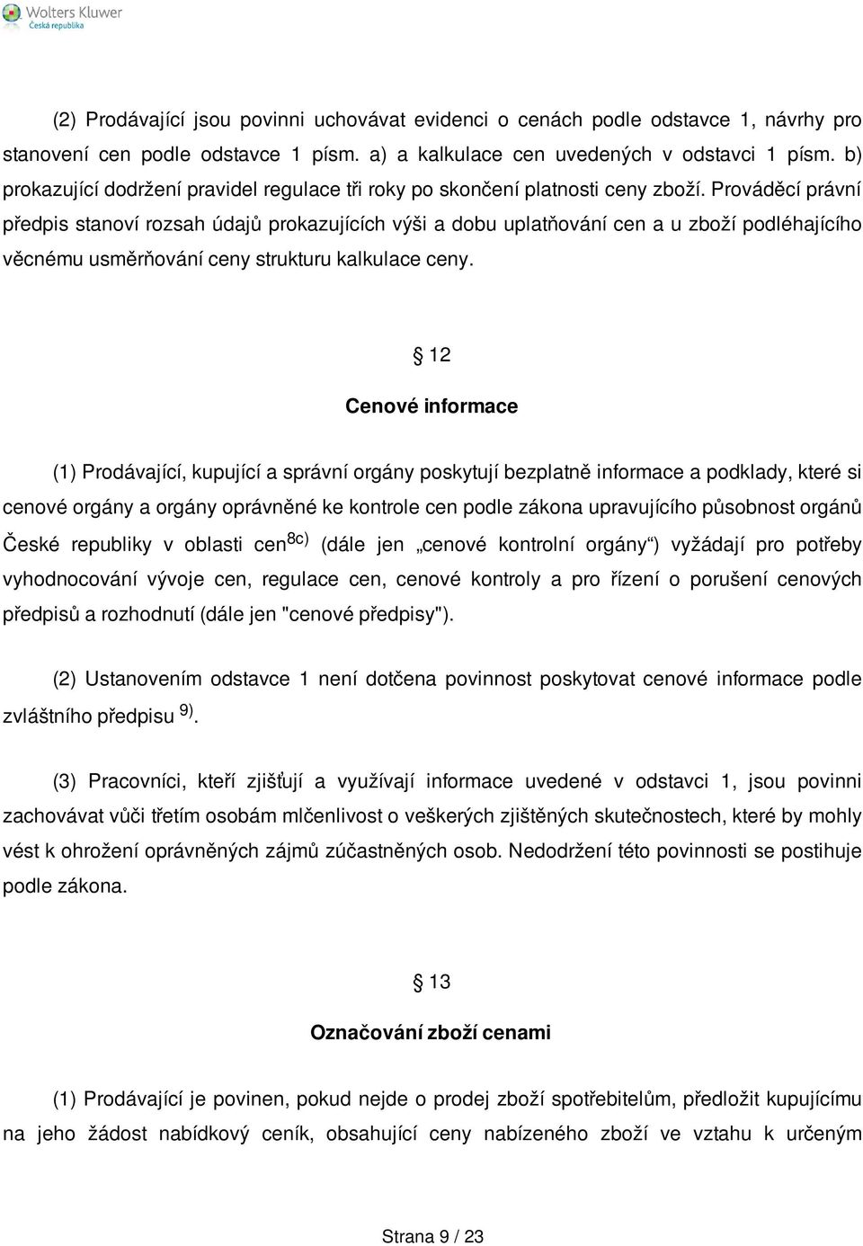 Prováděcí právní předpis stanoví rozsah údajů prokazujících výši a dobu uplatňování cen a u zboží podléhajícího věcnému usměrňování ceny strukturu kalkulace ceny.