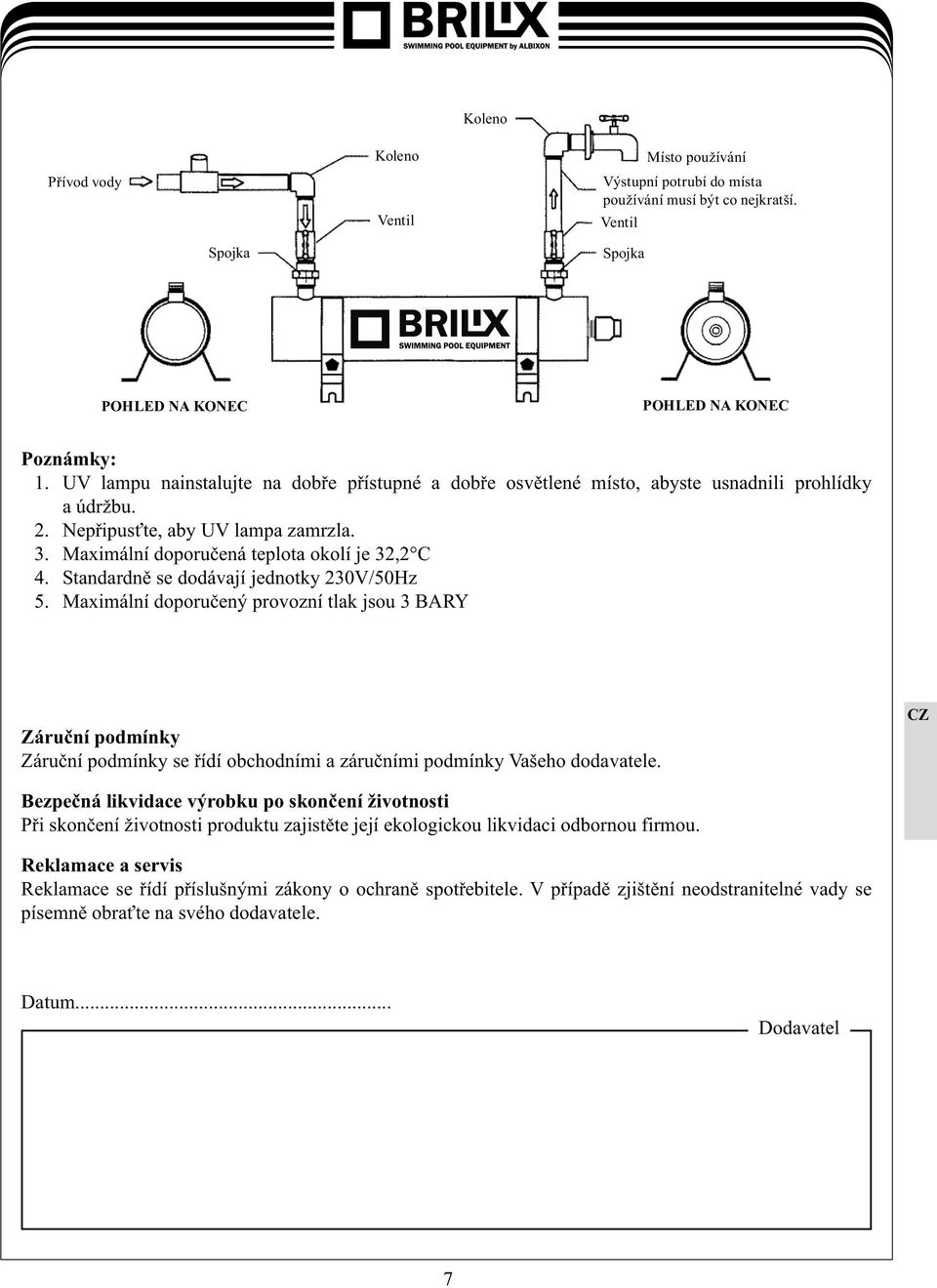 Standardn se dodávají jednotky 230V/50Hz 5. Maximální doporu ený provozní tlak jsou 3 BARY Záru ní podmínky Záru ní podmínky se ídí obchodními a záru ními podmínky Vašeho dodavatele.