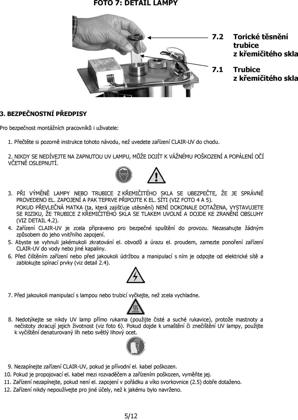 PŘI VÝMĚNĚ LAMPY NEBO TRUBICE Z KŘEMIČITÉHO SKLA SE UBEZPEČTE, ŽE JE SPRÁVNĚ PROVEDENO EL. ZAPOJENÍ A PAK TEPRVE PŘIPOJTE K EL. SÍTI (VIZ FOTO 4 A 5).