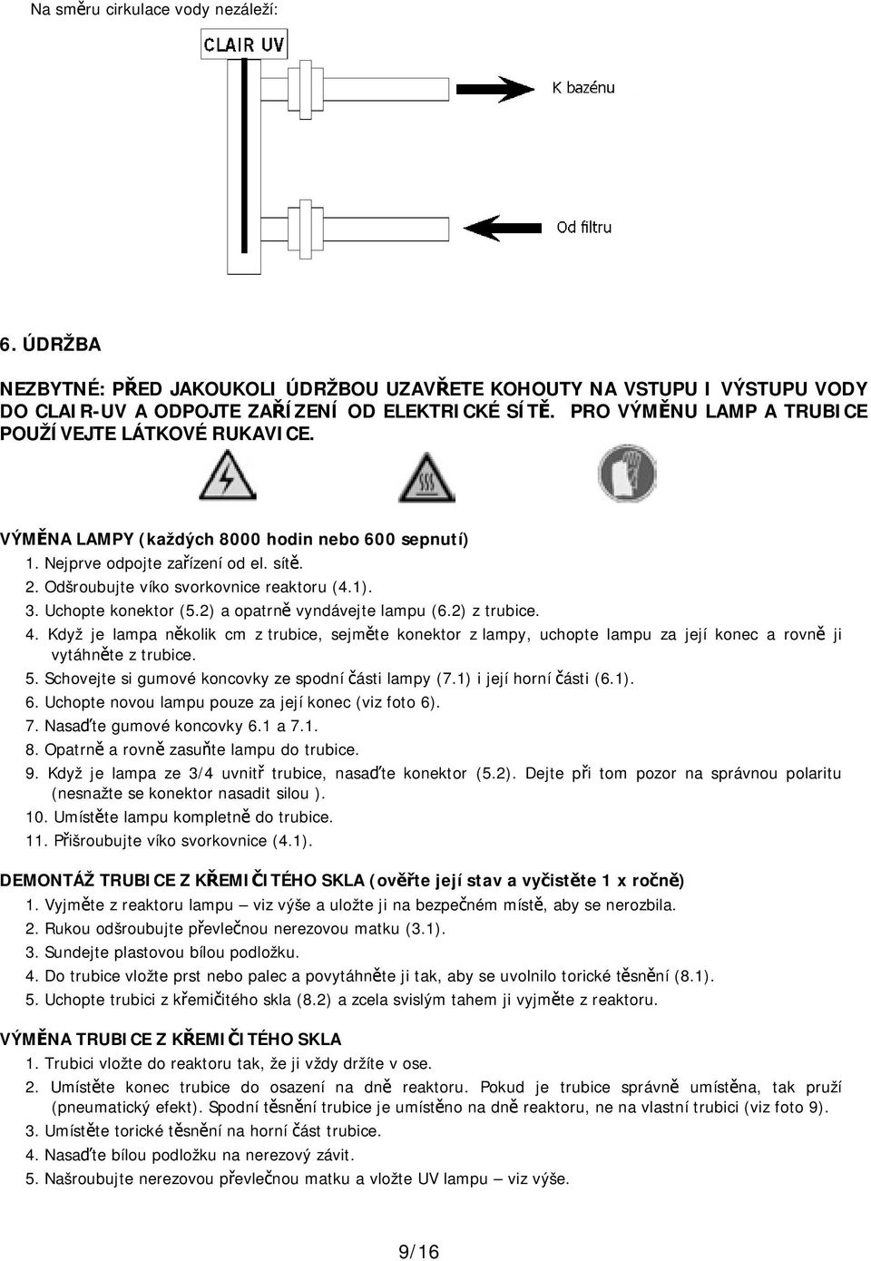 Uchopte konektor (5.2) a opatrně vyndávejte lampu (6.2) z trubice. 4. Když je lampa několik cm z trubice, sejměte konektor z lampy, uchopte lampu za její konec a rovně ji vytáhněte z trubice. 5.