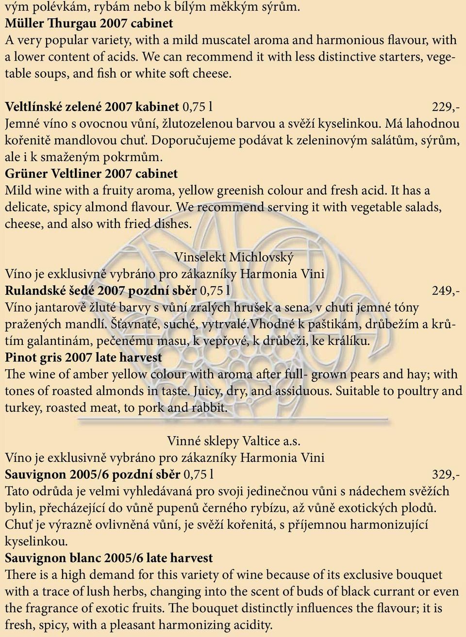 Veltlínské zelené 2007 kabinet 0,75 l 229,- Jemné víno s ovocnou vůní, žlutozelenou barvou a svěží kyselinkou. Má lahodnou kořenitě mandlovou chuť.