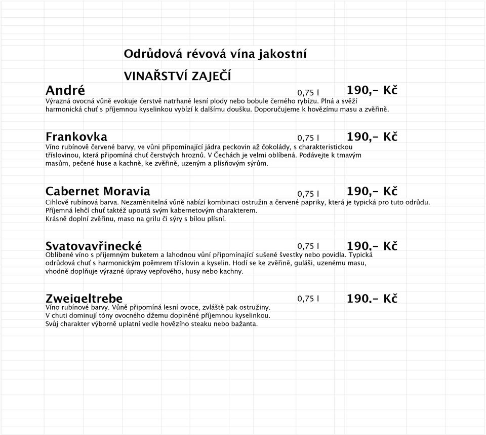 Frankovka 0,75 l 190,- Kč Víno rubínově červené barvy, ve vůni připomínající jádra peckovin až čokolády, s charakteristickou tříslovinou, která připomíná chuť čerstvých hroznů.