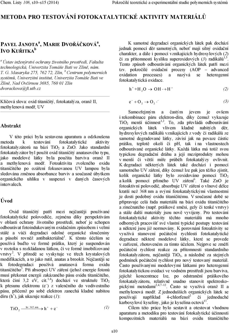 cz Klíčová slova: oxid titaničitý, fotokatalýza, oranž II, methylenová modř, UV Abstrakt V této práci byla sestavena aparatura a odzkoušena metoda k testování fotokatalytické aktivity