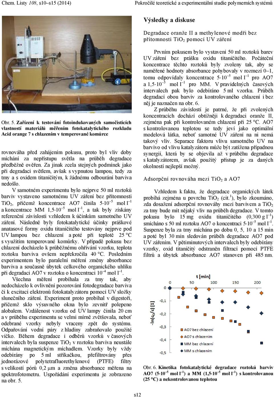 vliv doby míchání za nepřístupu světla na průběh degradace předběžně ověřen.