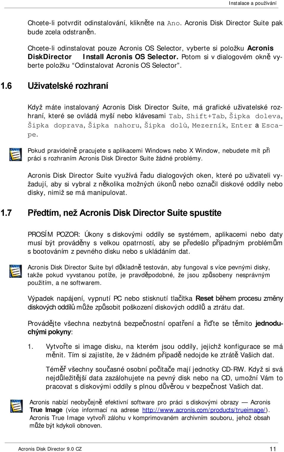 6 Uživatelské rozhraní Když máte instalovaný Acronis Disk Director Suite, má grafické uživatelské rozhraní, které se ovládá myší nebo klávesami Tab, Shift+Tab, Šipka doleva, Šipka doprava, Šipka