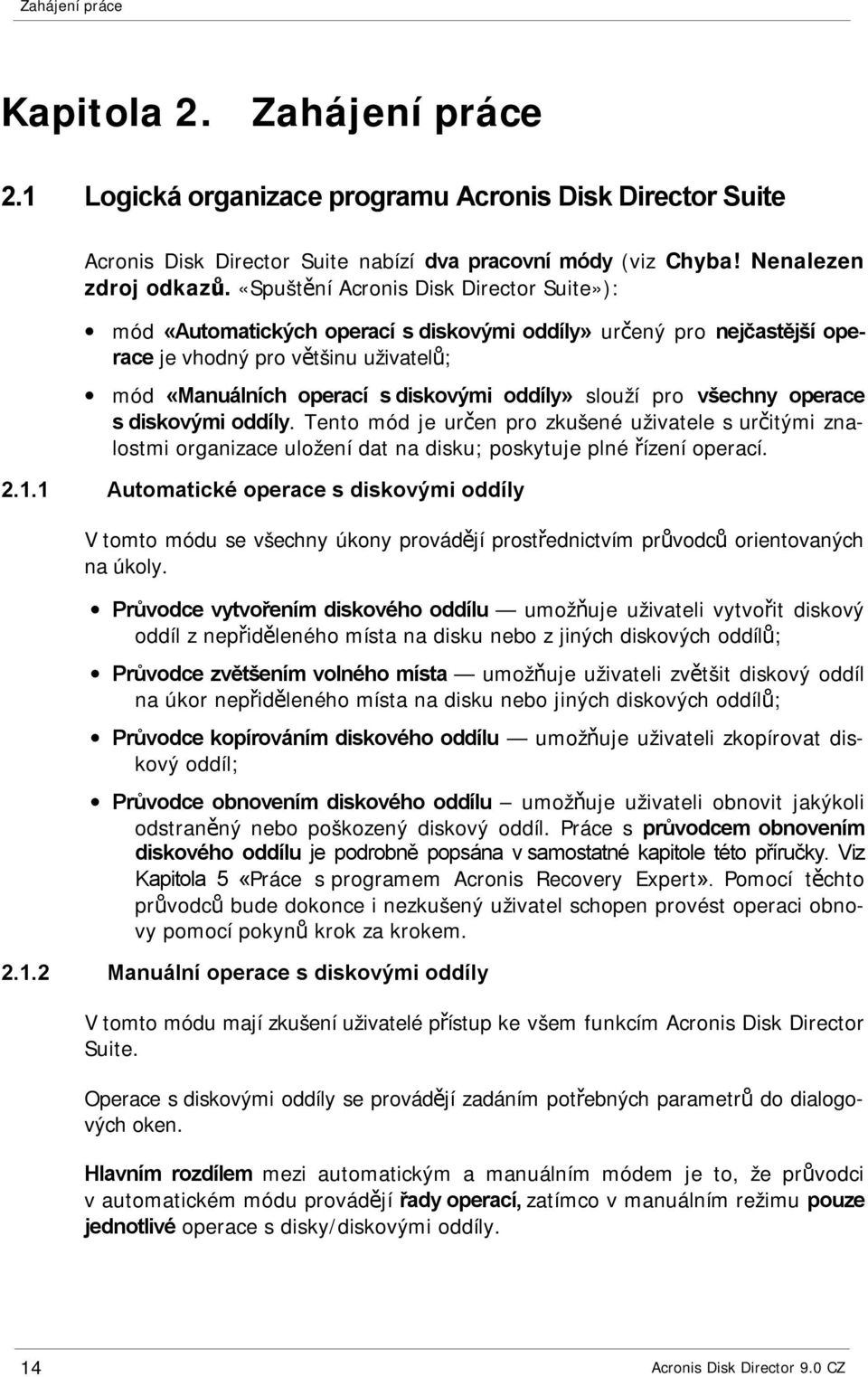 slouží pro všechny operace s diskovými oddíly. Tento mód je určen pro zkušené uživatele s určitými znalostmi organizace uložení dat na disku; poskytuje plné řízení operací. 2.1.