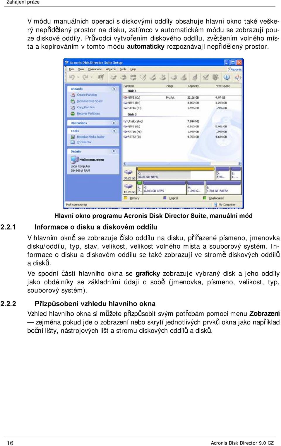 2.1 Informace o disku a diskovém oddílu V hlavním okně se zobrazuje číslo oddílu na disku, přiřazené písmeno, jmenovka disku/oddílu, typ, stav, velikost, velikost volného místa a souborový systém.