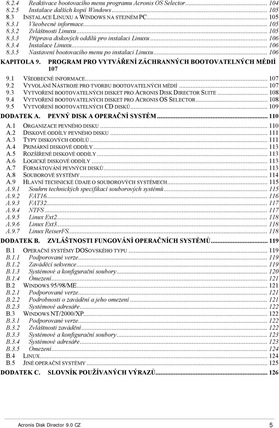PROGRAM PRO VYTVÁŘENÍ ZÁCHRANNÝCH BOOTOVATELNÝCH MÉDIÍ 107 9.1 VŠEOBECNÉ INFORMACE...107 9.2 VYVOLÁNÍ NÁSTROJE PRO TVORBU BOOTOVATELNÝCH MÉDIÍ...107 9.3 VYTVOŘENÍ BOOTOVATELNÝCH DISKET PRO ACRONIS DISK DIRECTOR SUITE.
