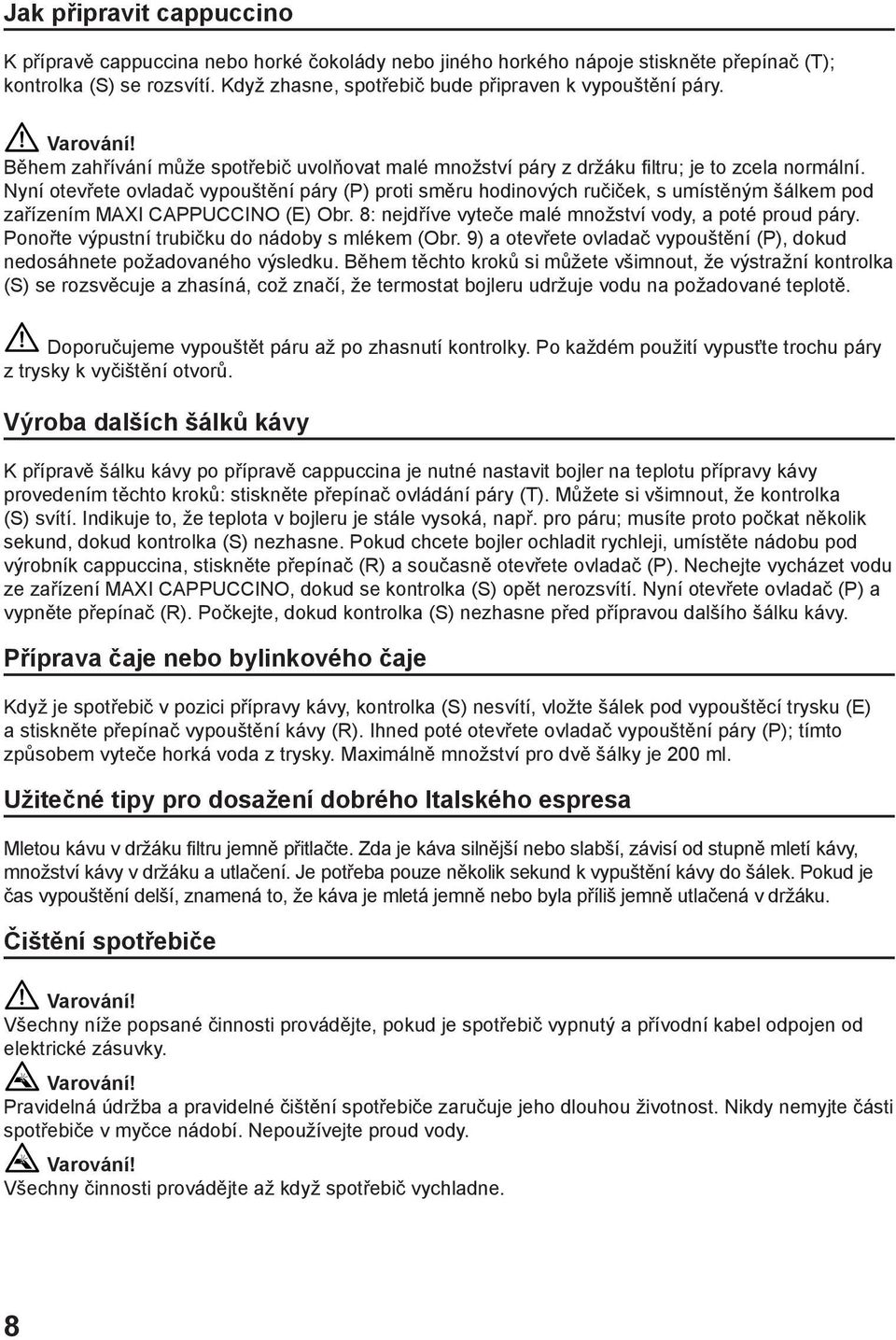 Nyní otevřete ovladač vypouštění páry (P) proti směru hodinových ručiček, s umístěným šálkem pod zařízením MAXI CAPPUCCINO (E) Obr. 8: nejdříve vyteče malé množství vody, a poté proud páry.