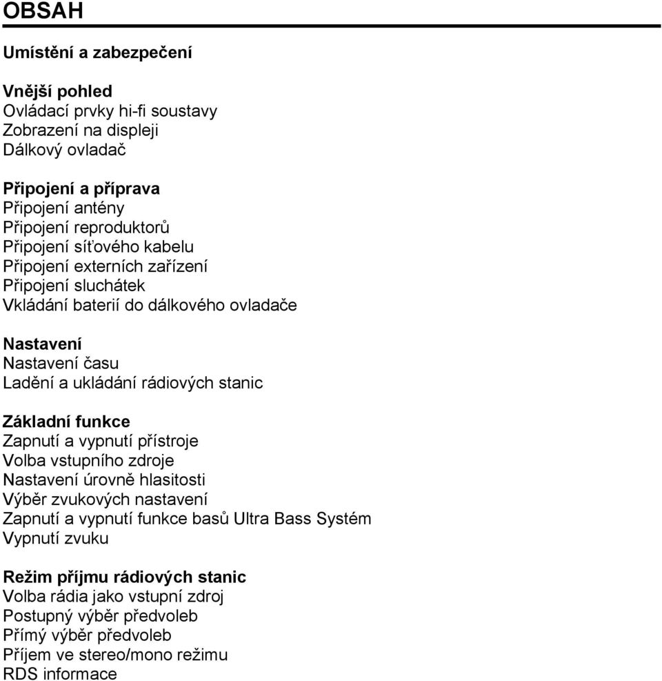 rádiových stanic Základní funkce Zapnutí a vypnutí přístroje Volba vstupního zdroje Nastavení úrovně hlasitosti Výběr zvukových nastavení Zapnutí a vypnutí funkce basů