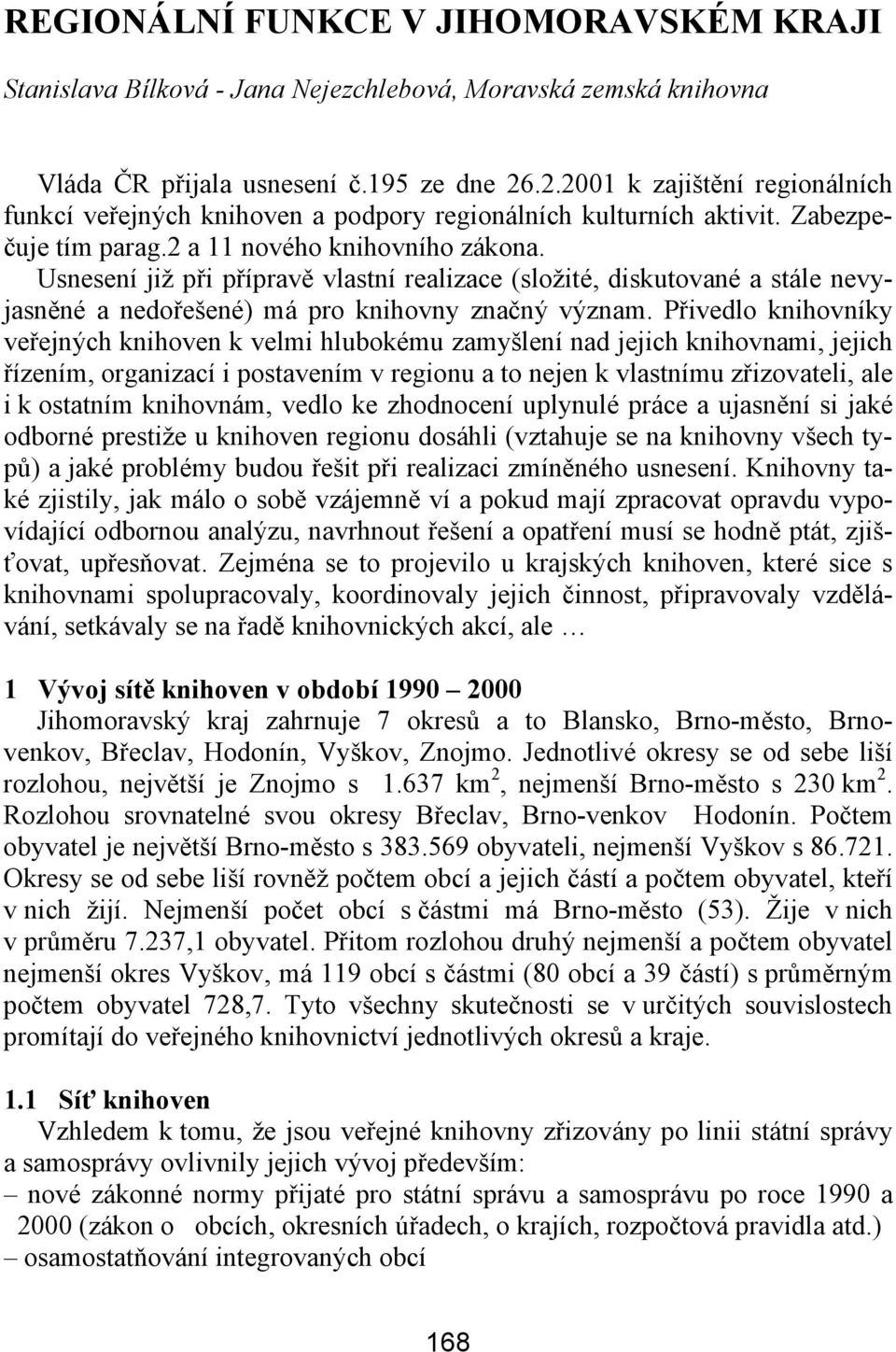 Usnesení již při přípravě vlastní realizace (složité, diskutované a stále nevyjasněné a nedořešené) má pro knihovny značný význam.