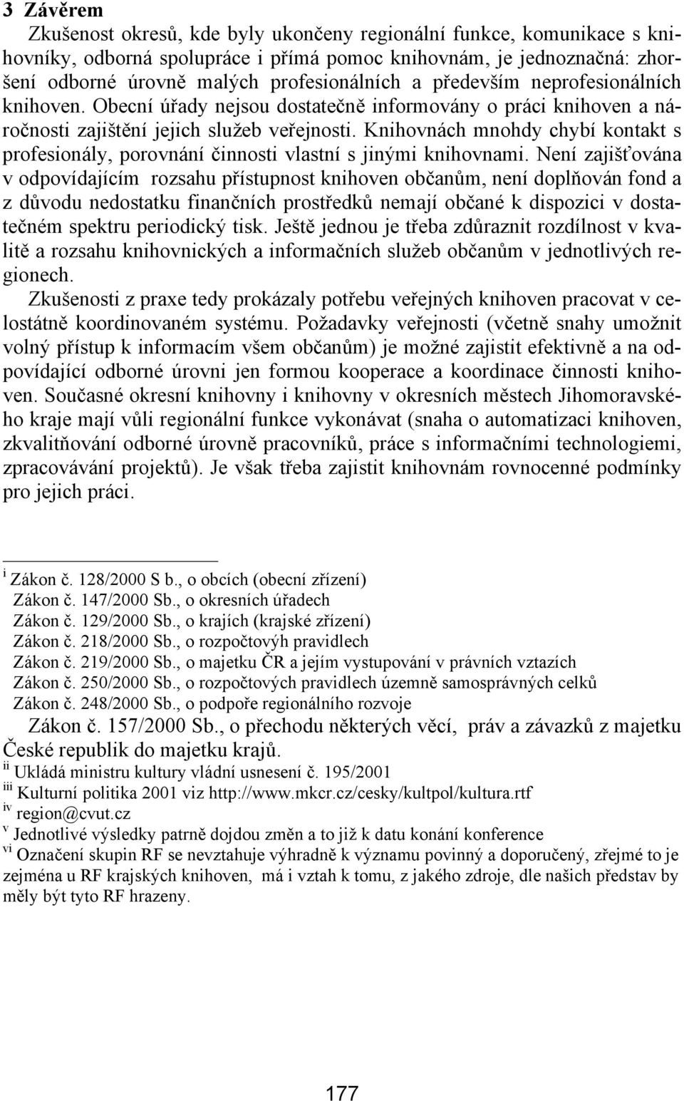 Knihovnách mnohdy chybí kontakt s profesionály, porovnání činnosti vlastní s jinými knihovnami.