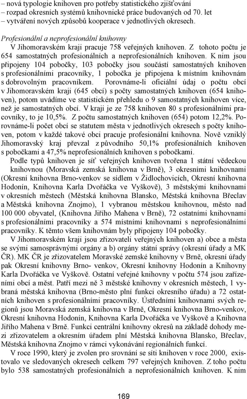 K nim jsou připojeny 104 pobočky, 103 pobočky jsou součástí samostatných knihoven s profesionálními pracovníky, 1 pobočka je připojena k místním knihovnám s dobrovolným pracovníkem.