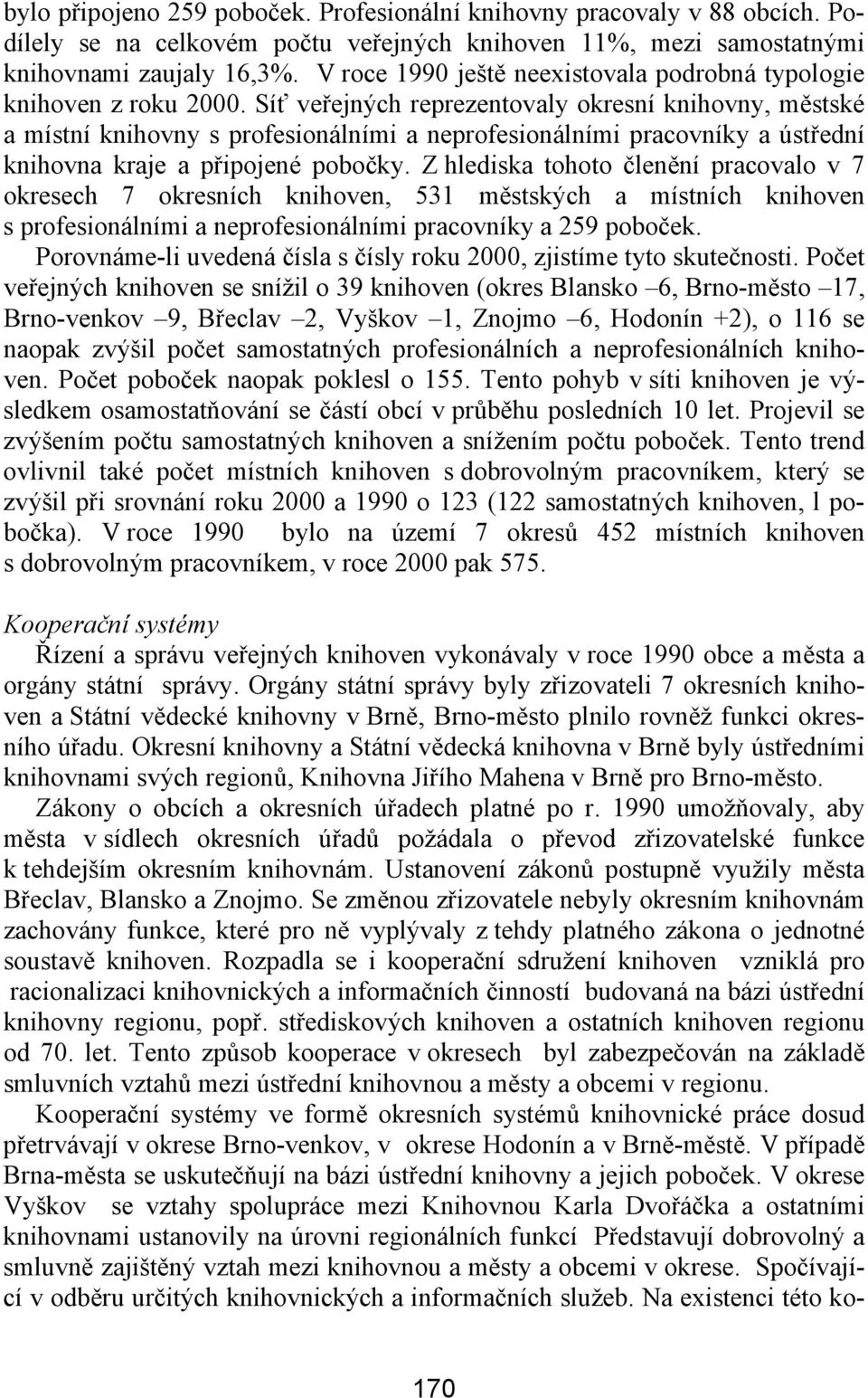 Síť veřejných reprezentovaly okresní knihovny, městské a místní knihovny s profesionálními a neprofesionálními pracovníky a ústřední knihovna kraje a připojené pobočky.