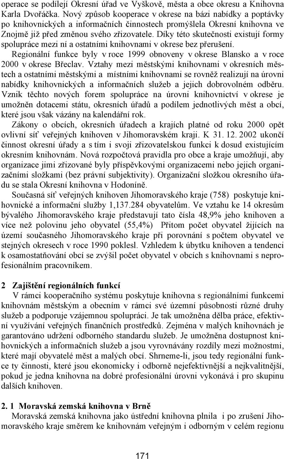 Díky této skutečnosti existují formy spolupráce mezi ní a ostatními knihovnami v okrese bez přerušení. Regionální funkce byly v roce 1999 obnoveny v okrese Blansko a v roce 2000 v okrese Břeclav.