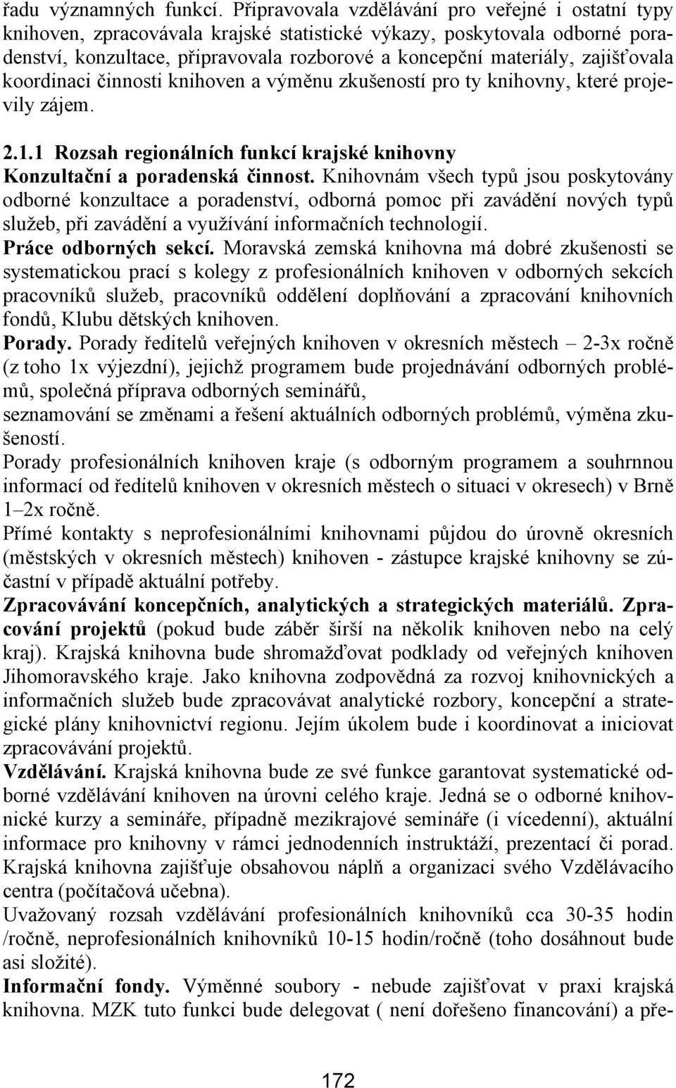 zajišťovala koordinaci činnosti knihoven a výměnu zkušeností pro ty knihovny, které projevily zájem. 2.1.1 Rozsah regionálních funkcí krajské knihovny Konzultační a poradenská činnost.