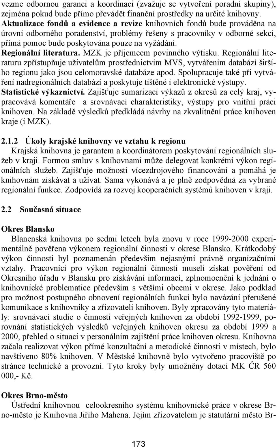 Regionální literatura. MZK je příjemcem povinného výtisku. Regionální literaturu zpřístupňuje uživatelům prostřednictvím MVS, vytvářením databází širšího regionu jako jsou celomoravské databáze apod.