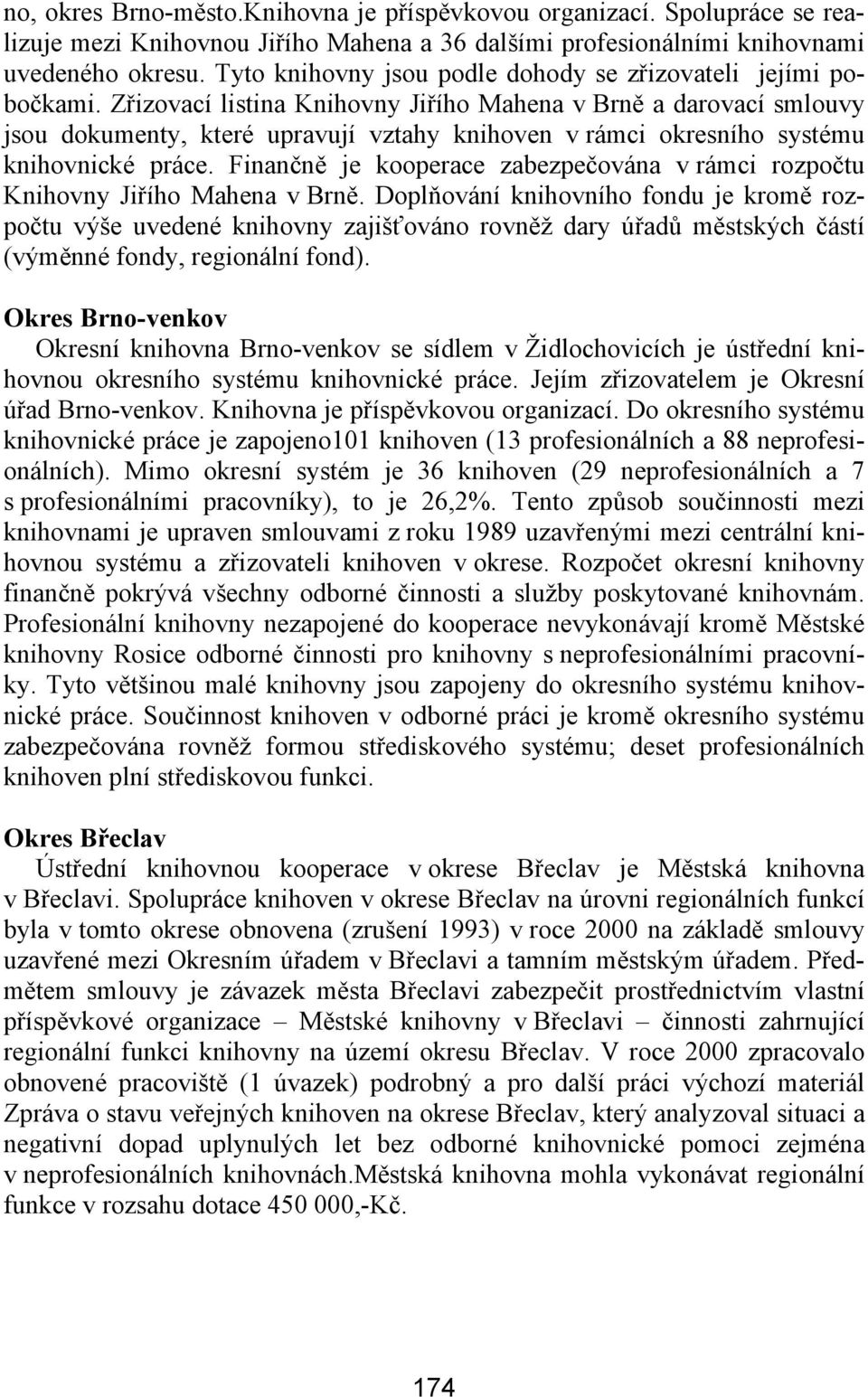 Zřizovací listina Knihovny Jiřího Mahena v Brně a darovací smlouvy jsou dokumenty, které upravují vztahy knihoven v rámci okresního systému knihovnické práce.