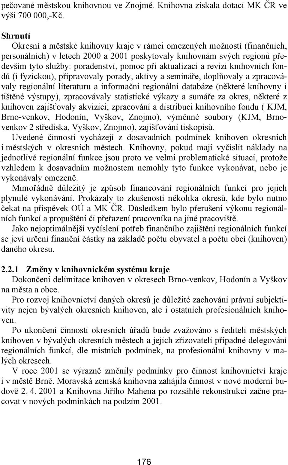 aktualizaci a revizi knihovních fondů (i fyzickou), připravovaly porady, aktivy a semináře, doplňovaly a zpracovávaly regionální literaturu a informační regionální databáze (některé knihovny i