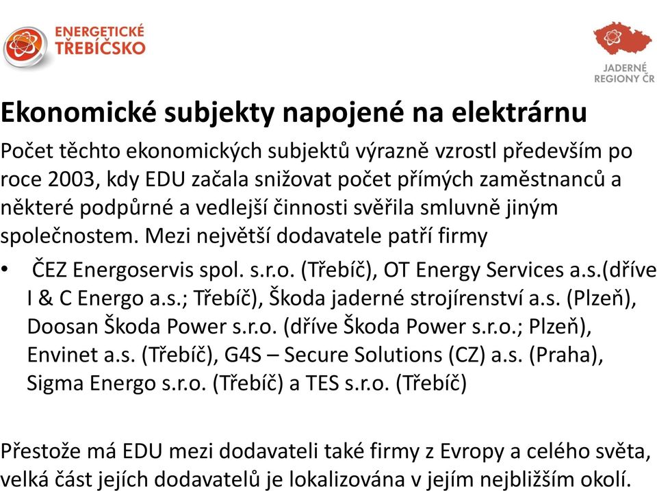 s.; Třebíč), Škoda jaderné strojírenství a.s. (Plzeň), Doosan Škoda Power s.r.o. (dříve Škoda Power s.r.o.; Plzeň), Envinet a.s. (Třebíč), G4S Secure Solutions (CZ) a.s. (Praha), Sigma Energo s.