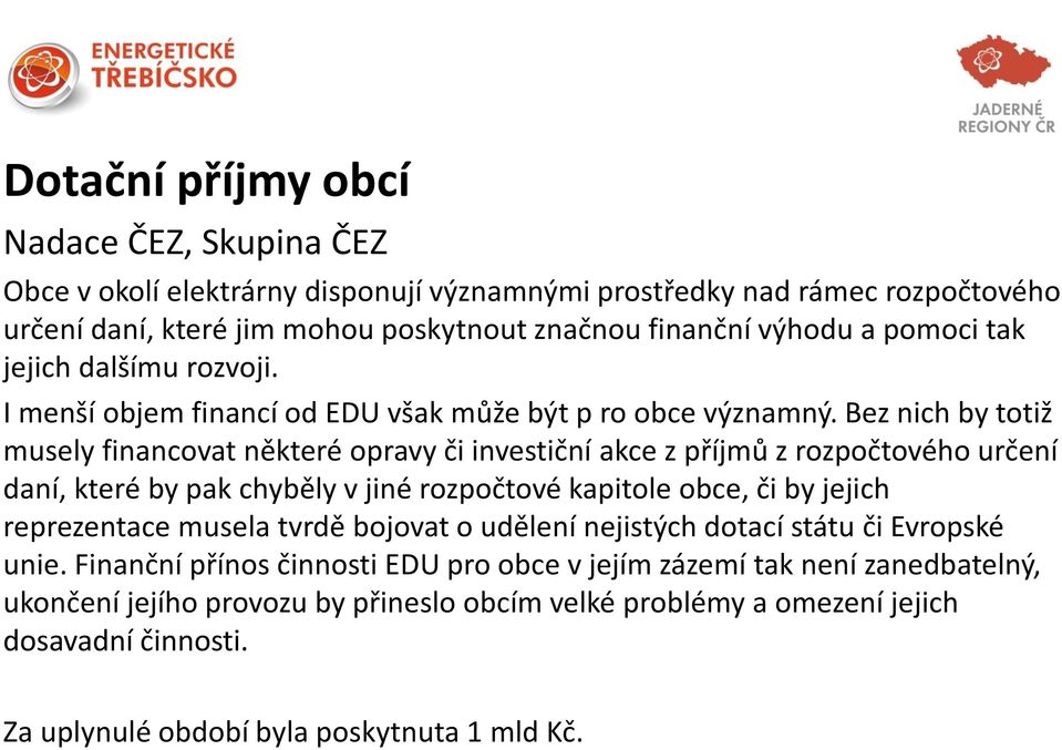 Bez nich by totiž musely financovat některé opravy či investiční akce z příjmů z rozpočtového určení daní, které by pak chyběly v jiné rozpočtové kapitole obce, či by jejich reprezentace