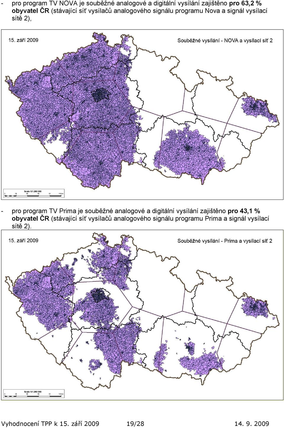 2), - pro program TV Prima je souběžné analogové a digitální vysílání zajištěno pro 43,1 %