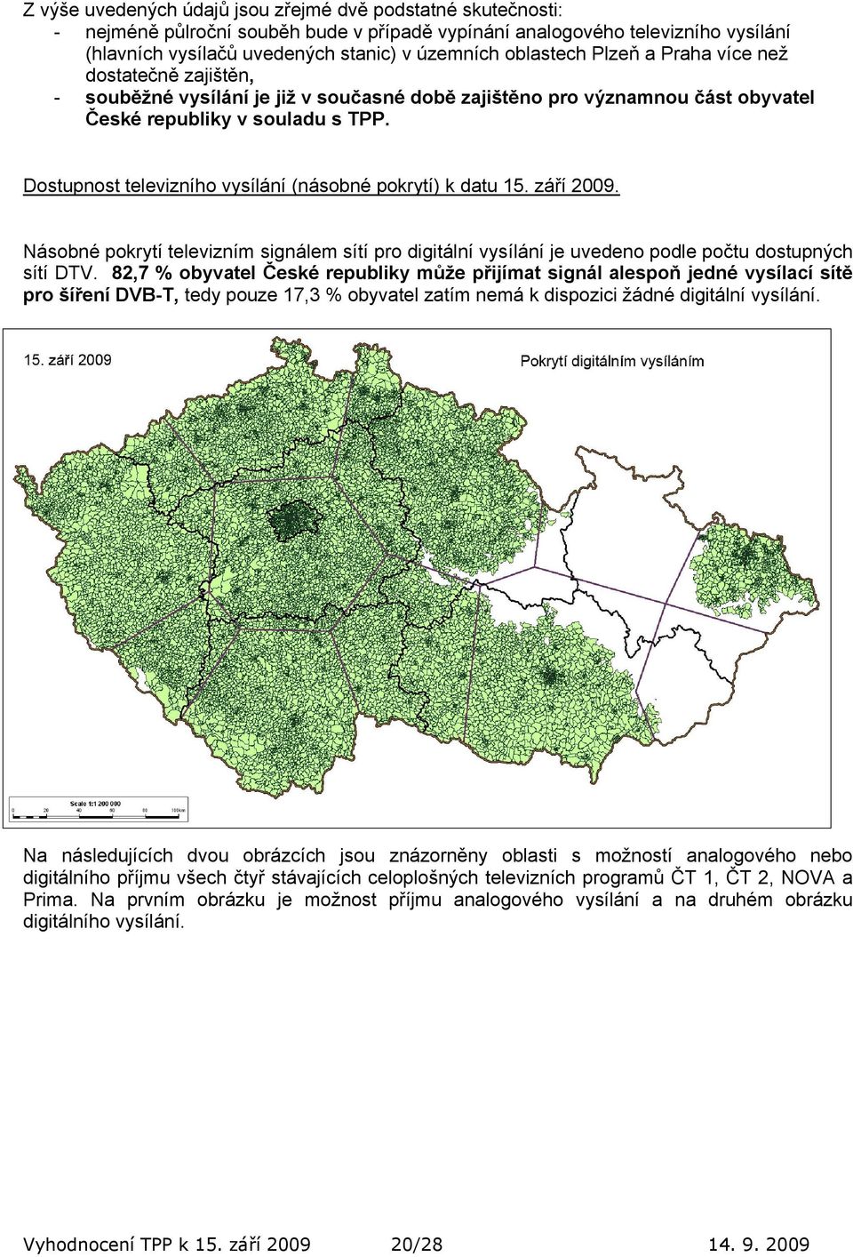 Dostupnost televizního vysílání (násobné pokrytí) k datu 15. září 2009. Násobné pokrytí televizním signálem sítí pro digitální vysílání je uvedeno podle počtu dostupných sítí DTV.