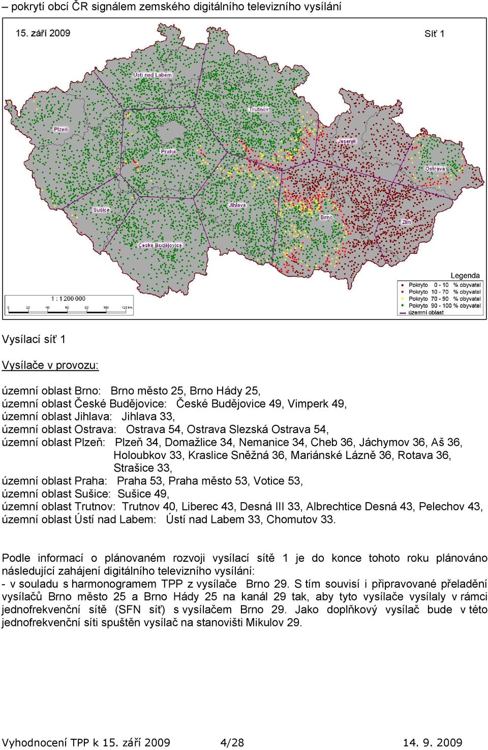 36, Holoubkov 33, Kraslice Sněžná 36, Mariánské Lázně 36, Rotava 36, Strašice 33, územní oblast Praha: Praha 53, Praha město 53, Votice 53, územní oblast Sušice: Sušice 49, územní oblast Trutnov: