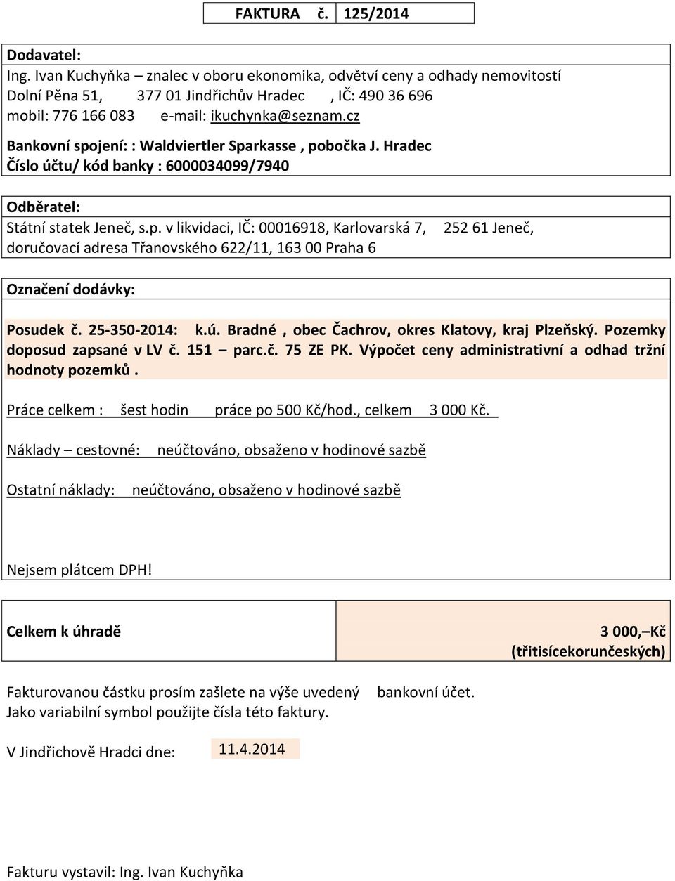 cz Bankovní spojení: : Waldviertler Sparkasse, pobočka J. Hradec Číslo účtu/ kód banky : 6000034099/7940 Odběratel: Státní statek Jeneč, s.p. v likvidaci, IČ: 00016918, Karlovarská 7, doručovací adresa Třanovského 622/11, 163 00 Praha 6 252 61 Jeneč, Označení dodávky: Posudek č.