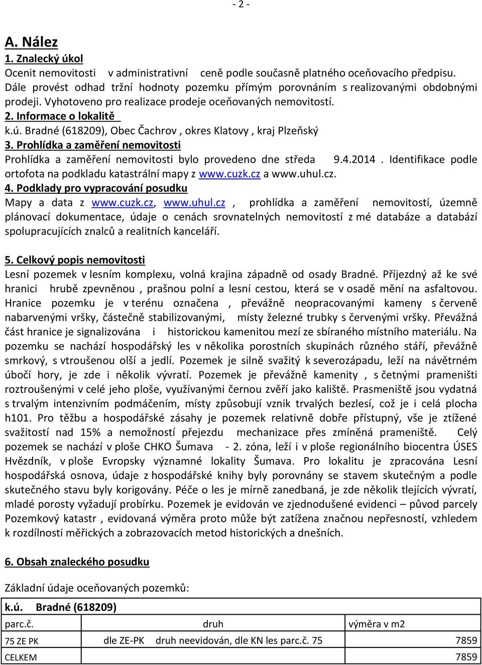 Bradné (618209), Obec Čachrov, okres Klatovy, kraj Plzeňský 3. Prohlídka a zaměření nemovitosti Prohlídka a zaměření nemovitosti bylo provedeno dne středa 9.4.2014.