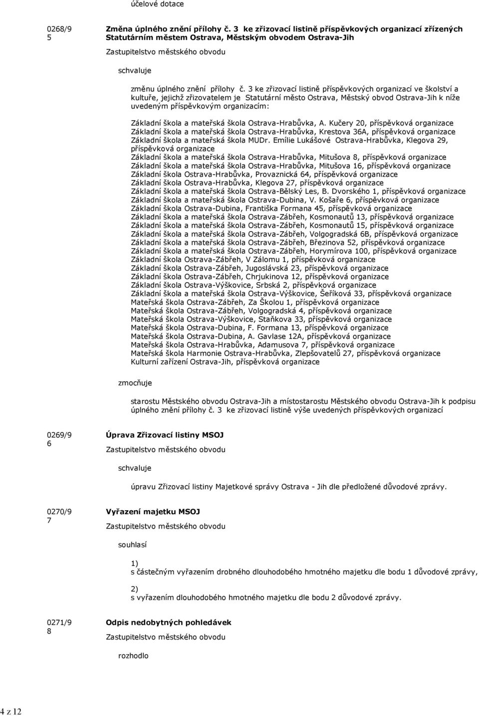 3 ke zřizovací listině příspěvkových organizací ve školství a kultuře, jejichž zřizovatelem je Statutární město Ostrava, Městský obvod Ostrava-Jih k níže uvedeným příspěvkovým organizacím: Základní