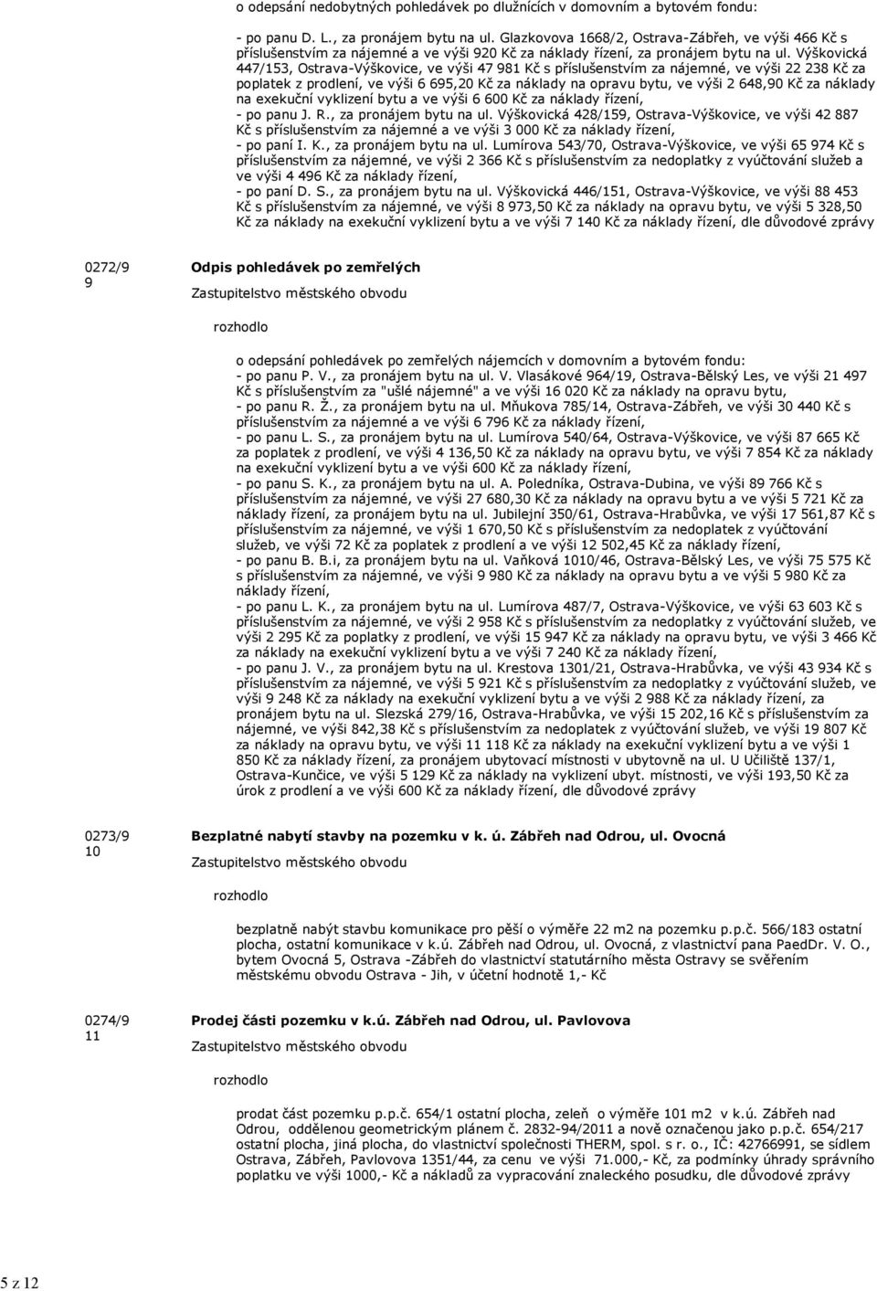 Výškovická 447/153, Ostrava-Výškovice, ve výši 47 981 Kč s příslušenstvím za nájemné, ve výši 22 238 Kč za poplatek z prodlení, ve výši 6 695,20 Kč za náklady na opravu bytu, ve výši 2 648,90 Kč za