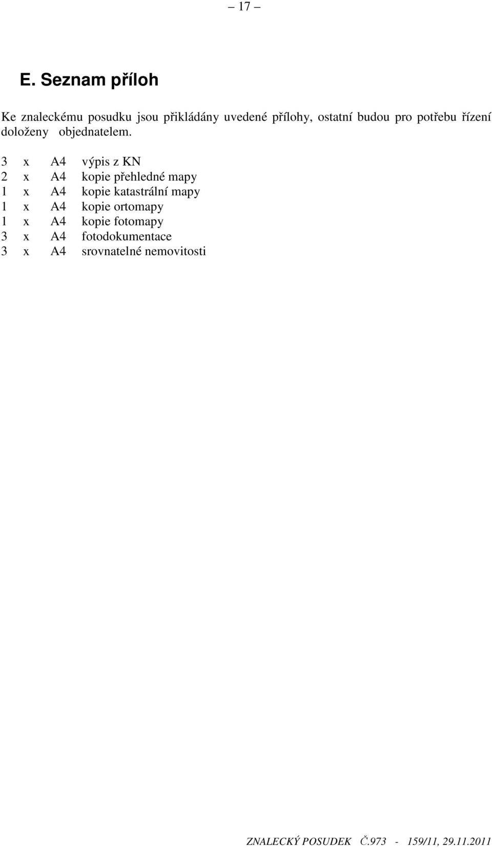 3 x A4 výpis z KN 2 x A4 kopie přehledné mapy 1 x A4 kopie katastrální mapy